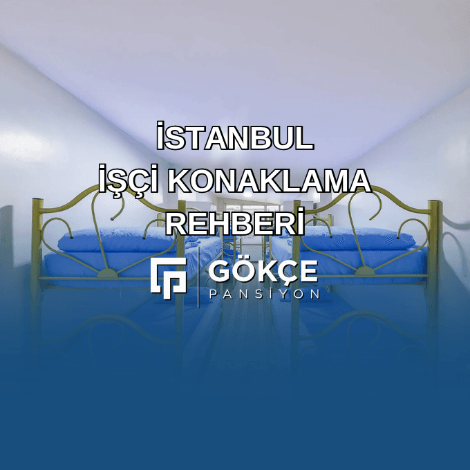 İstanbul İşçi Konaklama Rehberi
