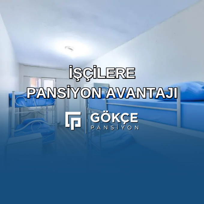 İşçilere Pansiyon Avantajı İşçilere Pansiyon Avantajı