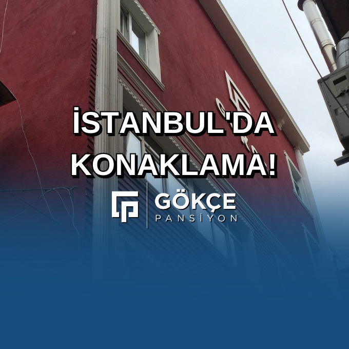 İstanbul'da Ekonomik ve Konforlu Konaklama: Gökçe Pansiyon