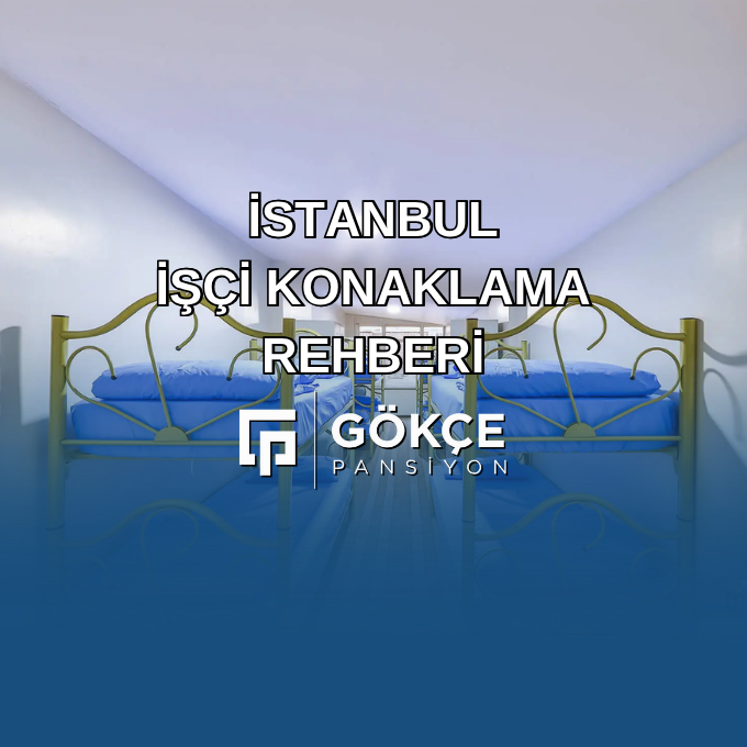 İstanbul İşçi Konaklama Rehberi